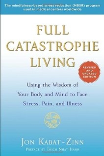 Full Catastrophe Living: Using the Wisdom of Your Body and Mind to Face Stress, Pain, and Illness